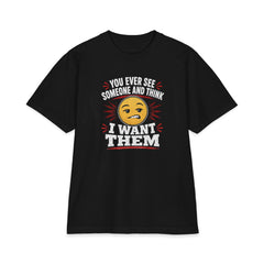 You Ever See Someone And Think - I Want Them. Premium Shakawear T-shirt
