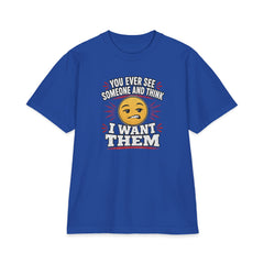 You Ever See Someone And Think - I Want Them. Premium Shakawear T-shirt