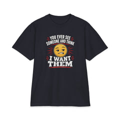 You Ever See Someone And Think - I Want Them. Premium Shakawear T-shirt