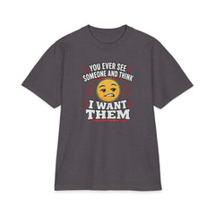 You Ever See Someone And Think - I Want Them. Premium Shakawear T-shirt