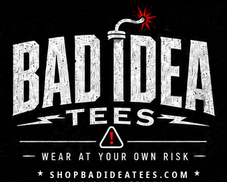 Bad Idea Tees - Wear at your own risk - ShopBadIdeaTees.com